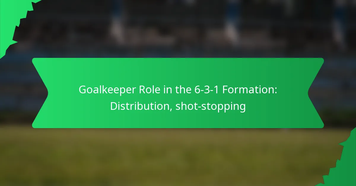 Goalkeeper Role in the 6-3-1 Formation: Distribution, shot-stopping