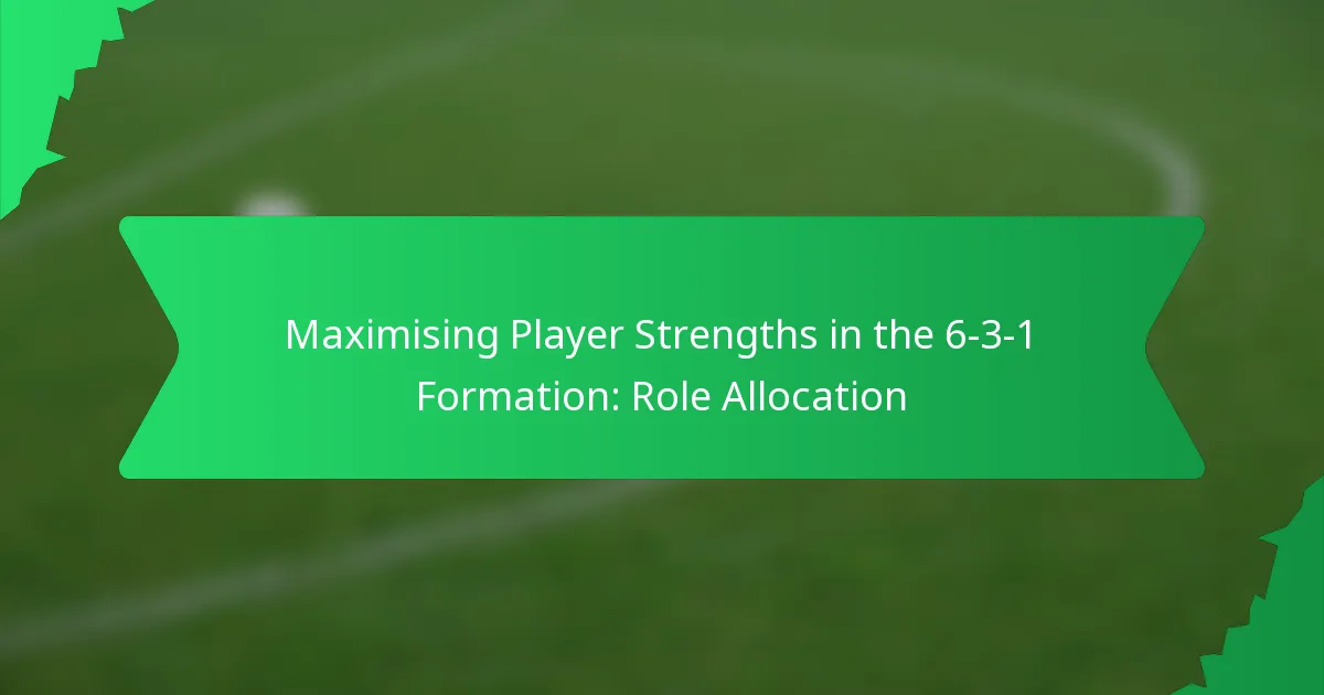Maximising Player Strengths in the 6-3-1 Formation: Role Allocation
