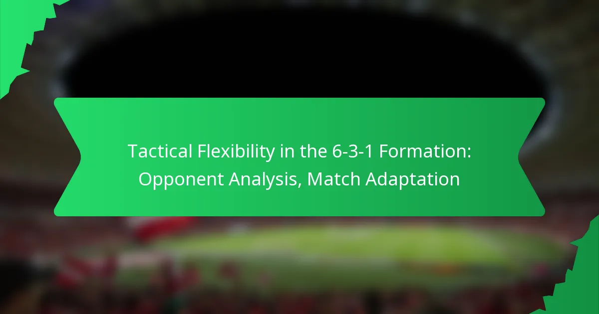 Tactical Flexibility in the 6-3-1 Formation: Opponent Analysis, Match Adaptation