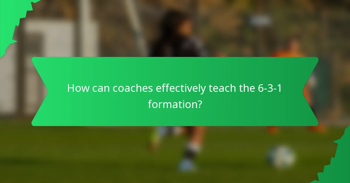 How can coaches effectively teach the 6-3-1 formation?