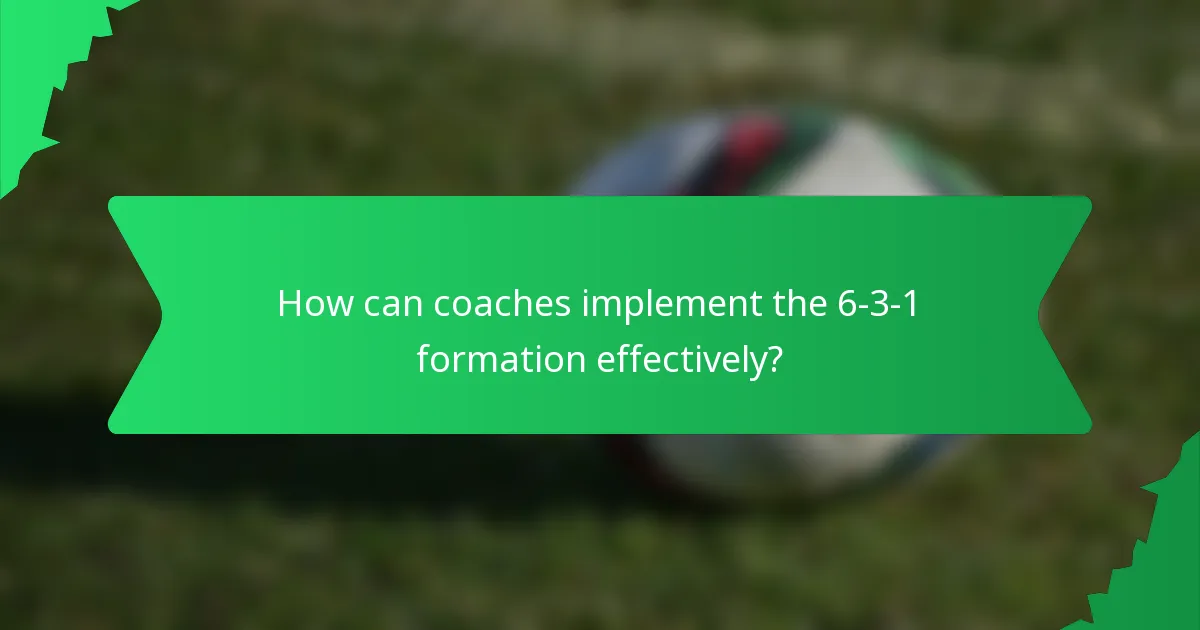 How can coaches implement the 6-3-1 formation effectively?