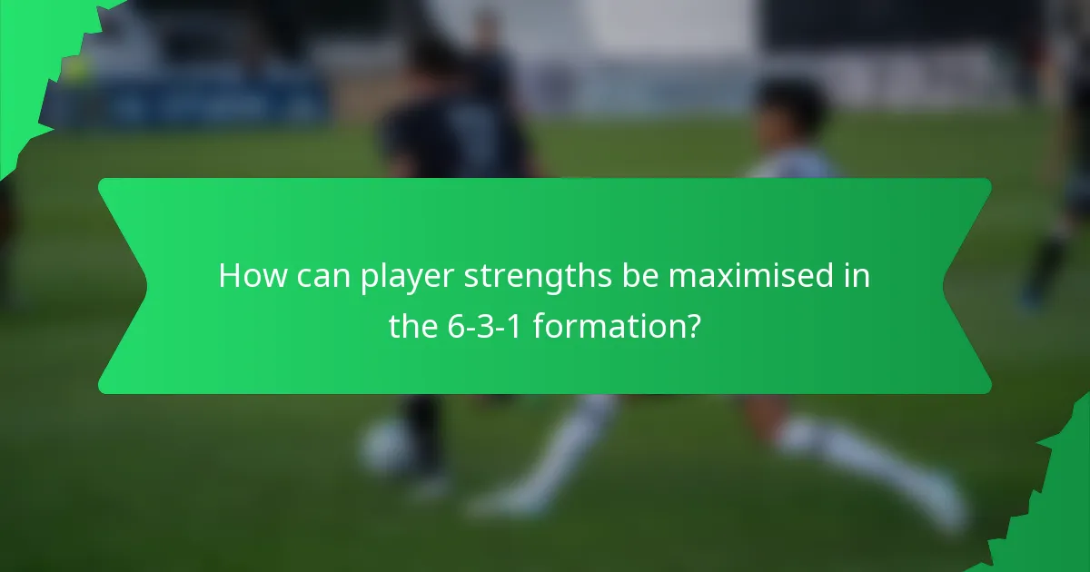 How can player strengths be maximised in the 6-3-1 formation?