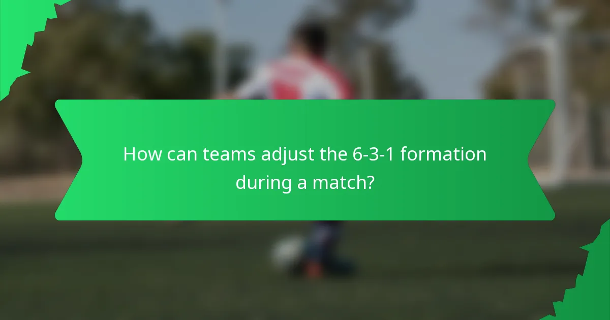 How can teams adjust the 6-3-1 formation during a match?