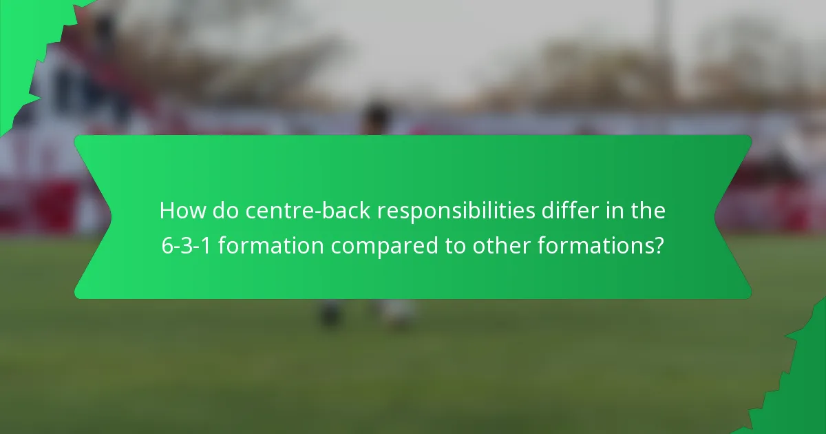 How do centre-back responsibilities differ in the 6-3-1 formation compared to other formations?