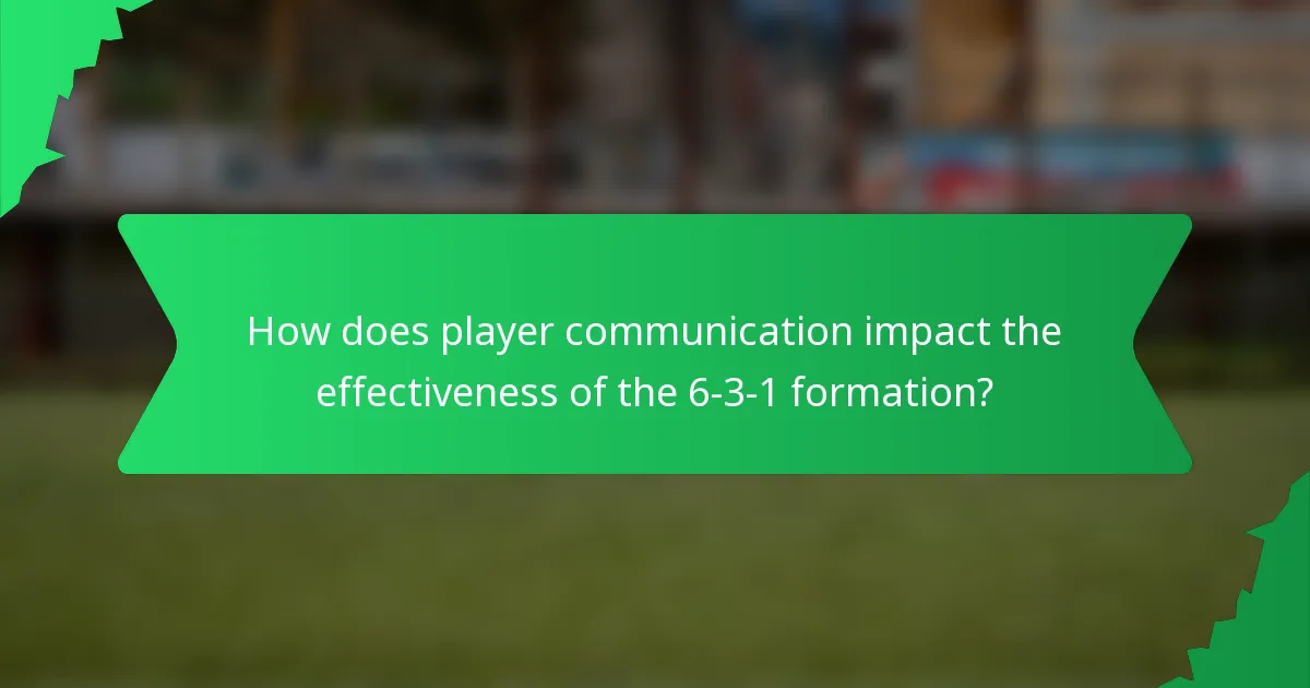 How does player communication impact the effectiveness of the 6-3-1 formation?