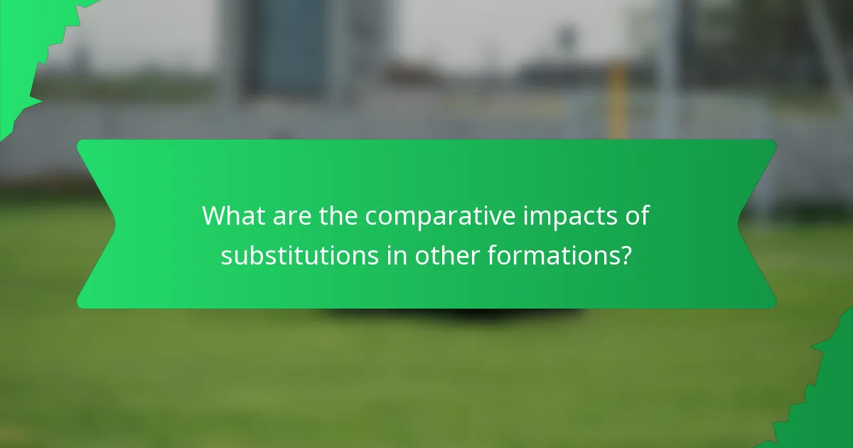 What are the comparative impacts of substitutions in other formations?