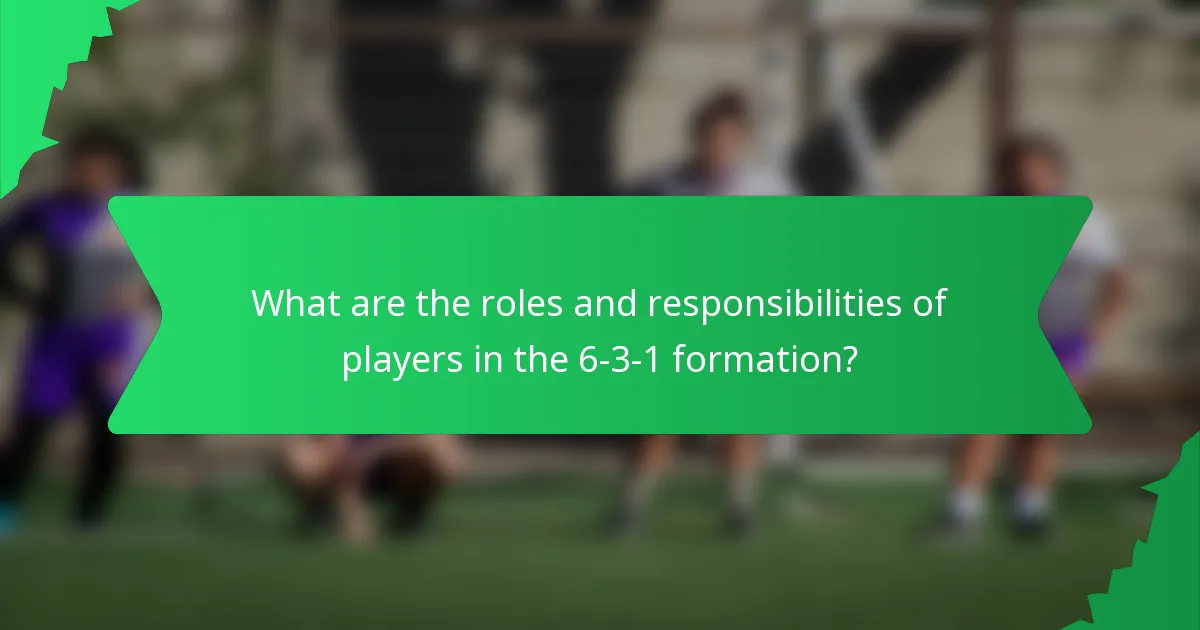 What are the roles and responsibilities of players in the 6-3-1 formation?