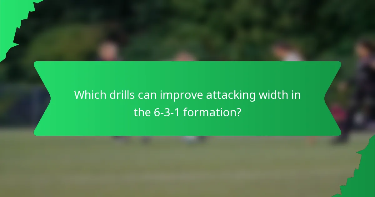 Which drills can improve attacking width in the 6-3-1 formation?